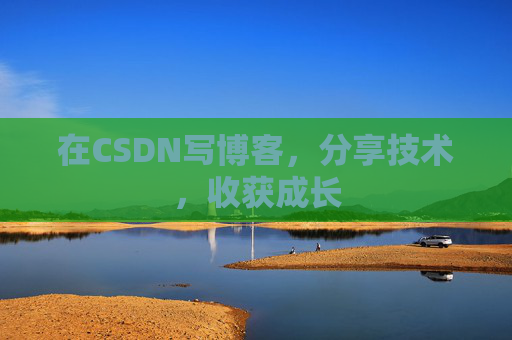 在CSDN写博客，分享技术，收获成长